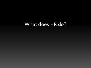 What does HR do?
 