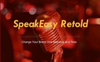 SpeakEasy 
Retold Change Your Brand One Narrative at a Time 
 