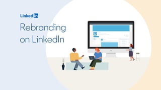 Rebranding
on LinkedIn
 