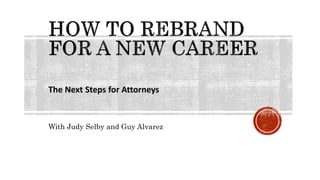 The Next Steps for Attorneys
With Judy Selby and Guy Alvarez
 