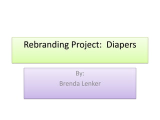 Rebranding Project:  Diapers By:   Brenda Lenker 