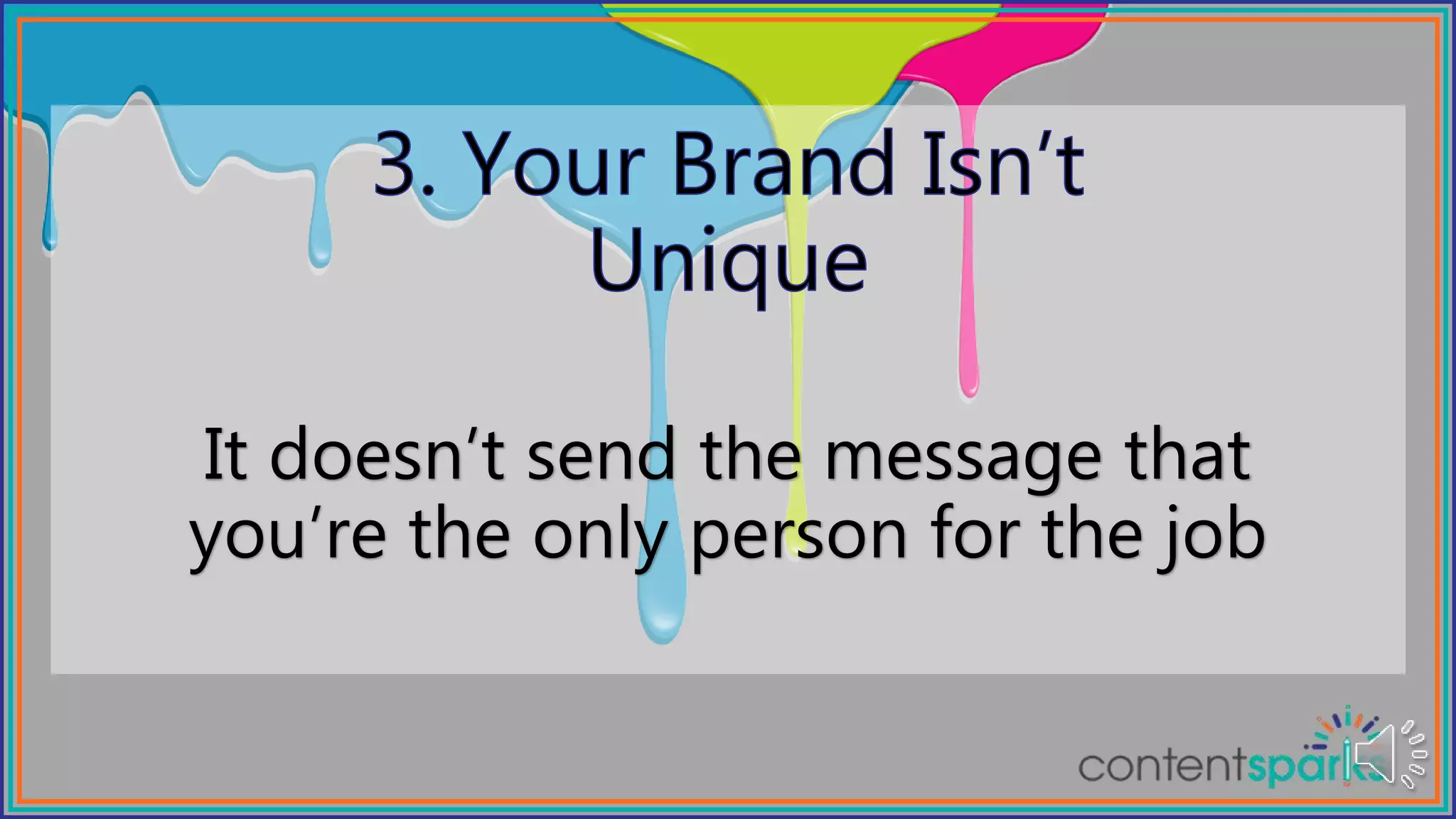 It doesn’t send the message that
you’re the only person for the job
 