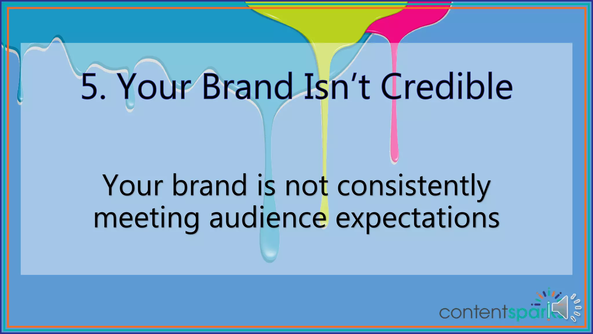 Your brand is not consistently
meeting audience expectations
 