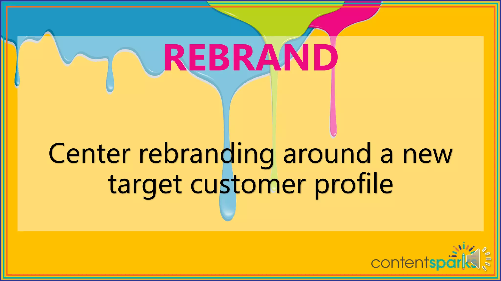 Center rebranding around a new
target customer profile
REBRAND
 