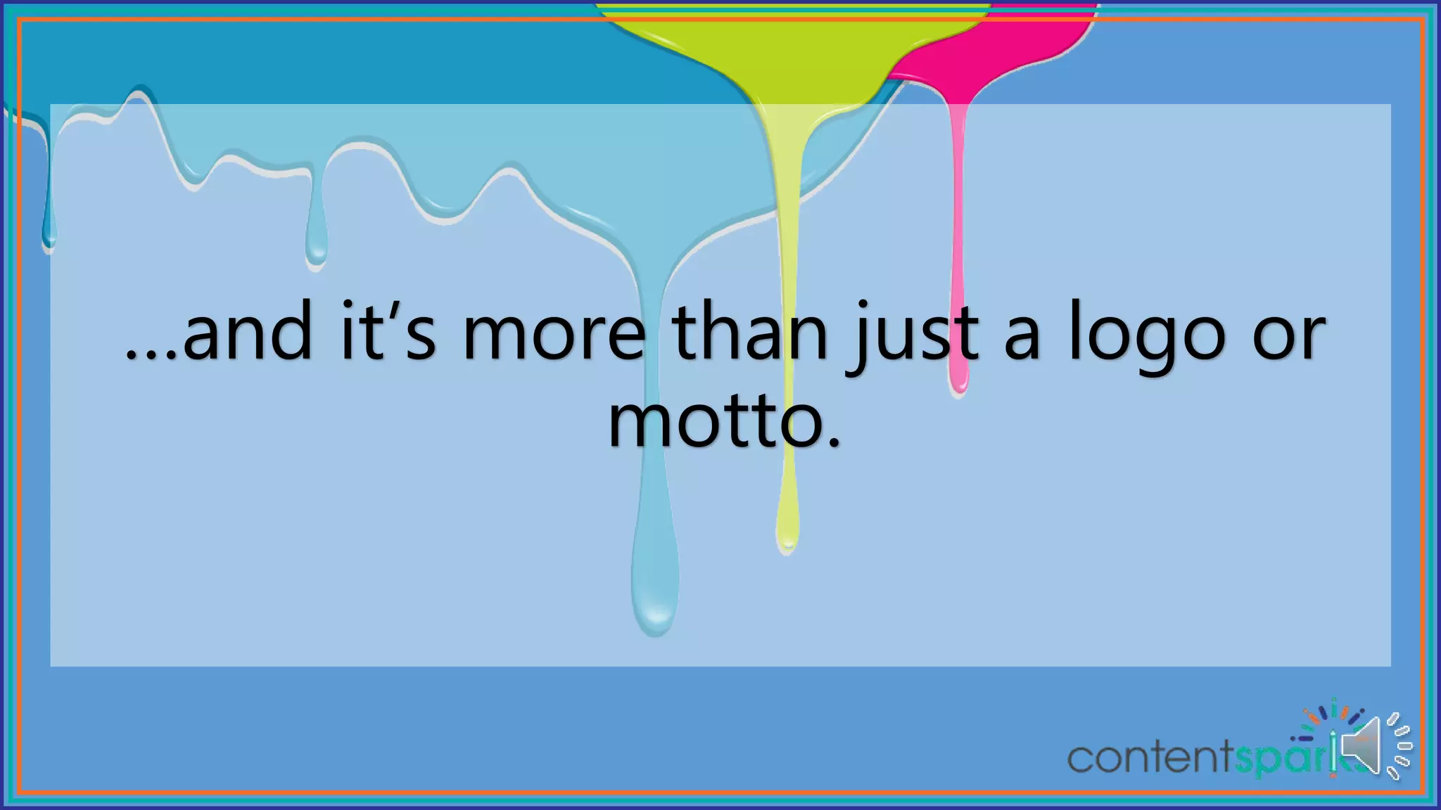 …and it’s more than just a logo or
motto.
 