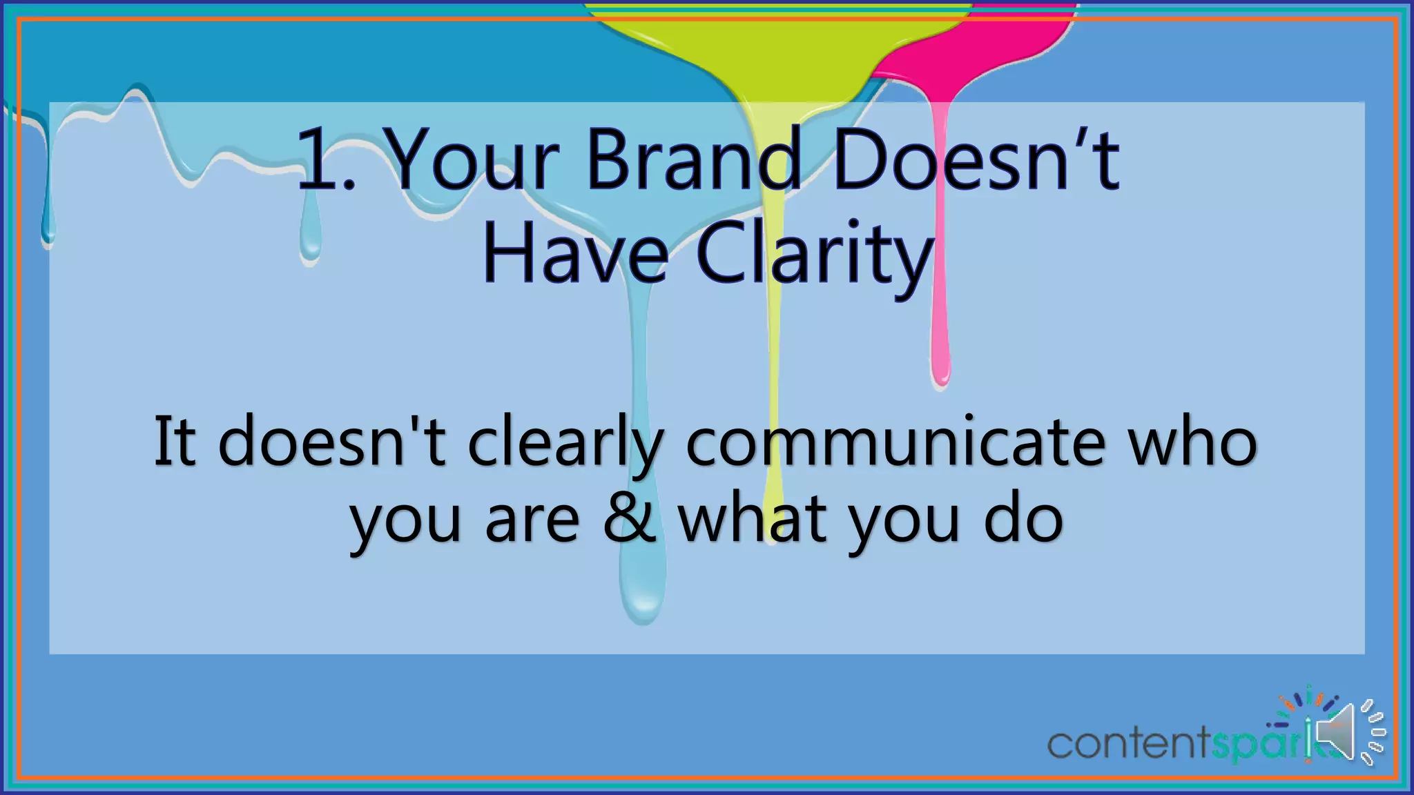 It doesn't clearly communicate who
you are & what you do
 