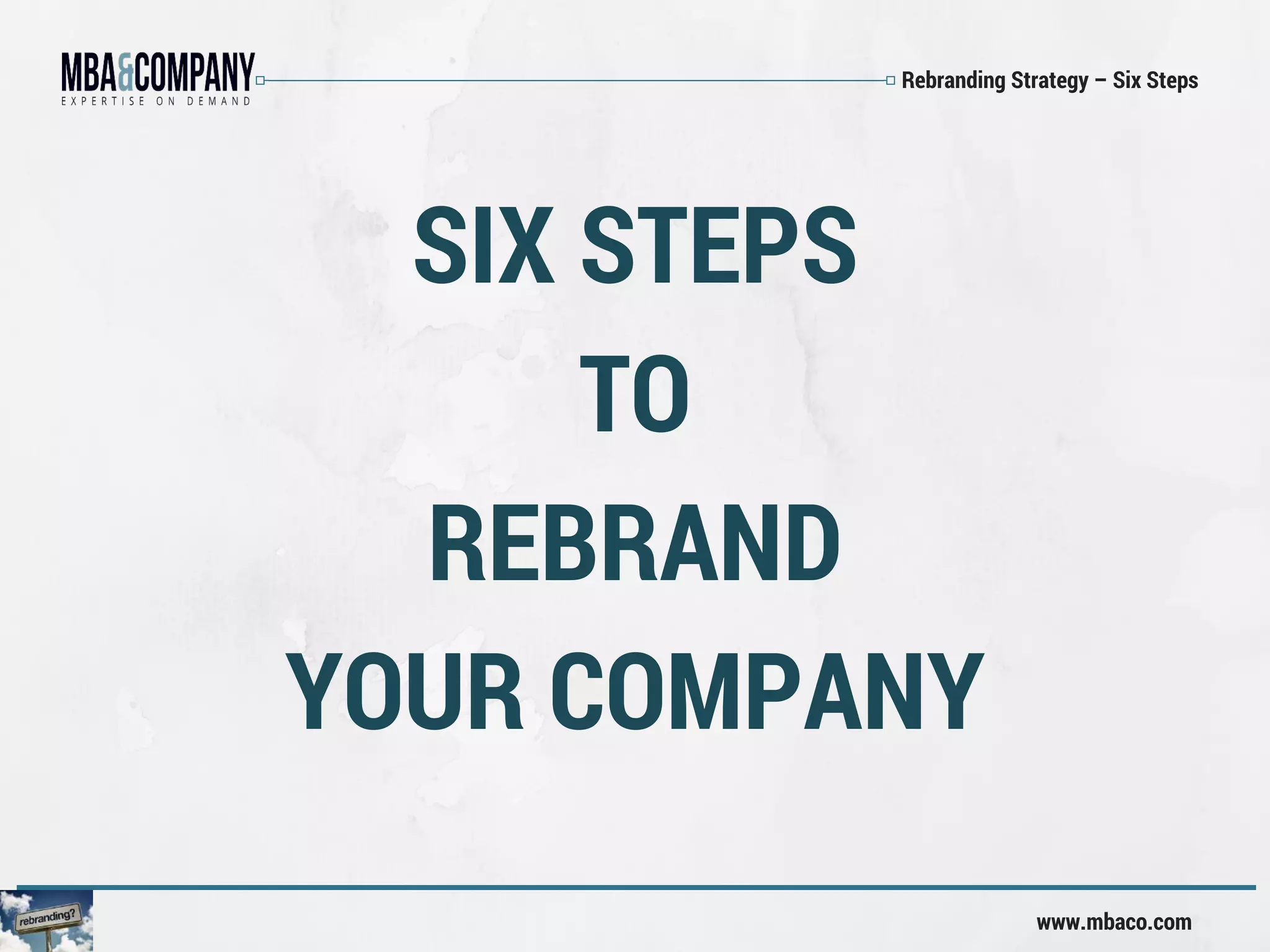 Rebranding Strategy – Six Steps
www.mbaco.com
SIX STEPS
TO
REBRAND
YOUR COMPANY
 
