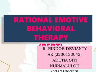 RATIONAL EMOTIVE
BEHAVIORAL
THERAPY
(REBT)
R. RINDOE DEVIANTY
AK (2230130042)
ADETIA SITI
NURMALULOH
 