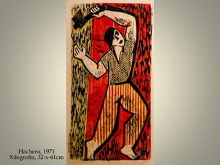 Hachero, 1971
Xilografía, 32-x-61cm
 