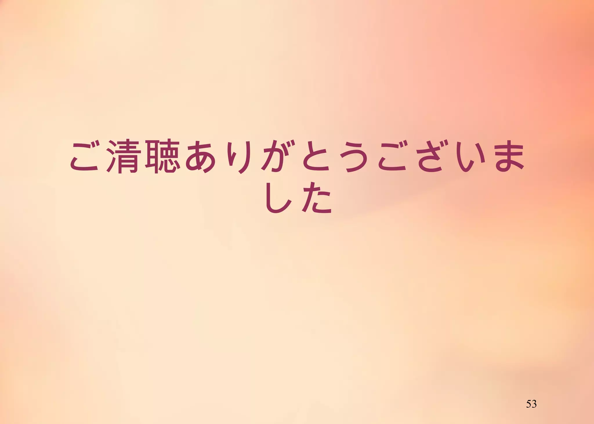 53
ご清聴ありがとうございました
 