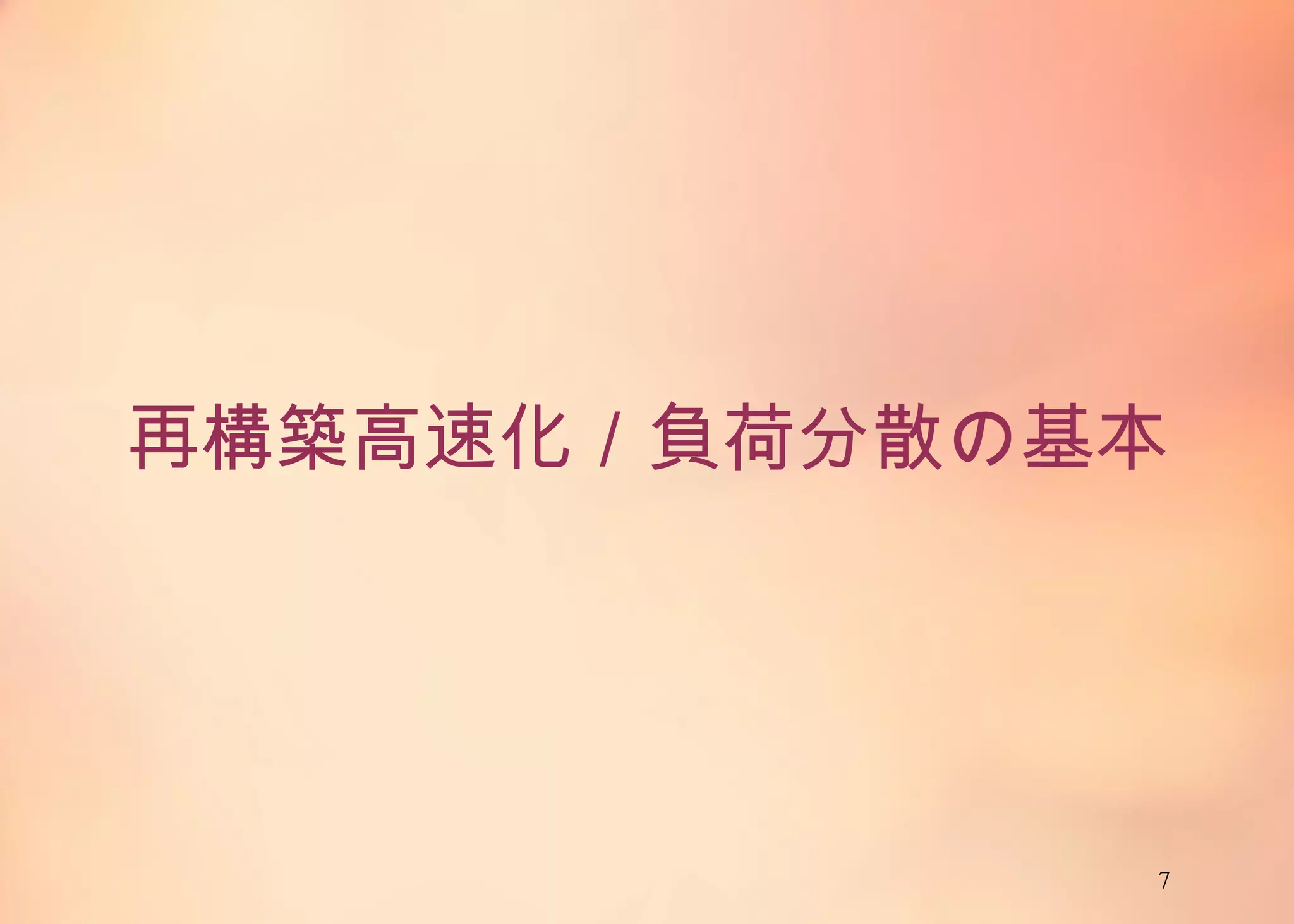 7
再構築高速化／負荷分散の基本
 