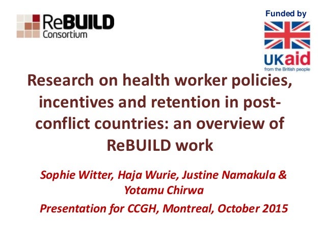 Funded by
Research on health worker policies,
incentives and retention in post-
conflict countries: an overview of
ReBUILD...
