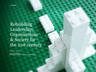 LeaderLab /




Rebuilding
Leadership,
Organisations
& Society for
the 21st century
October 12, 2011

Sofus Midtgaard,
Man...