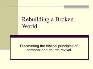 Rebuilding a Broken World Discovering the biblical principles of personal and church revival 