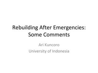 Rebuilding After Emergencies: Some Comments Ari Kuncoro University of Indonesia 