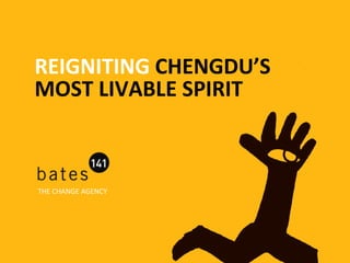 REIGNITING  CHENGDU’S  MOST LIVABLE SPIRIT THE CHANGE AGENCY 
