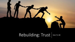 Rebuilding: Trust Ezra 7:1–28
 