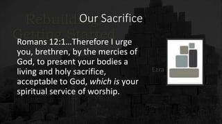 Our Sacrifice
Romans 12:1…Therefore I urge
you, brethren, by the mercies of
God, to present your bodies a
living and holy sacrifice,
acceptable to God, which is your
spiritual service of worship.
 