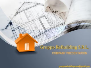 Gruppo ReBuilding S.R.L.
COMPANY PRESENTATION

grupporebuildingrome@gmail.com

 