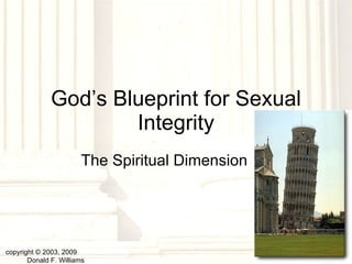 God’s Blueprint for Sexual Integrity The Spiritual Dimension copyright © 2003, 2009  Donald F. Williams 