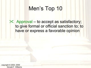 Men’s Top 10 Approval  – to accept as satisfactory; to give formal or official sanction to; to have or express a favorable opinion copyright © 2003, 2009  Donald F. Williams 
