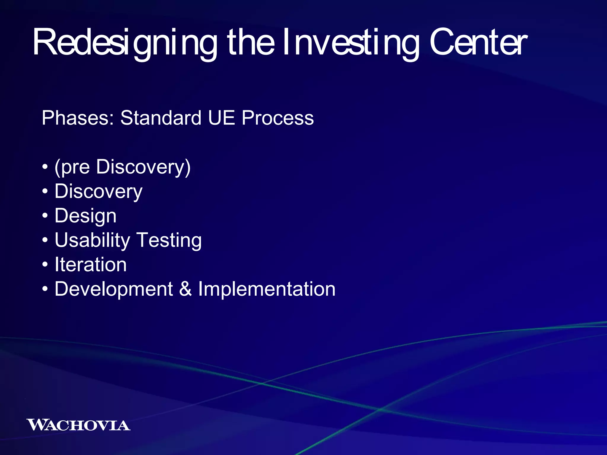 Redesigning the Investing Center
Phases: Standard UE Process
• (pre Discovery)
• Discovery
• Design
• Usability Testing
• Iteration
• Development & Implementation

 