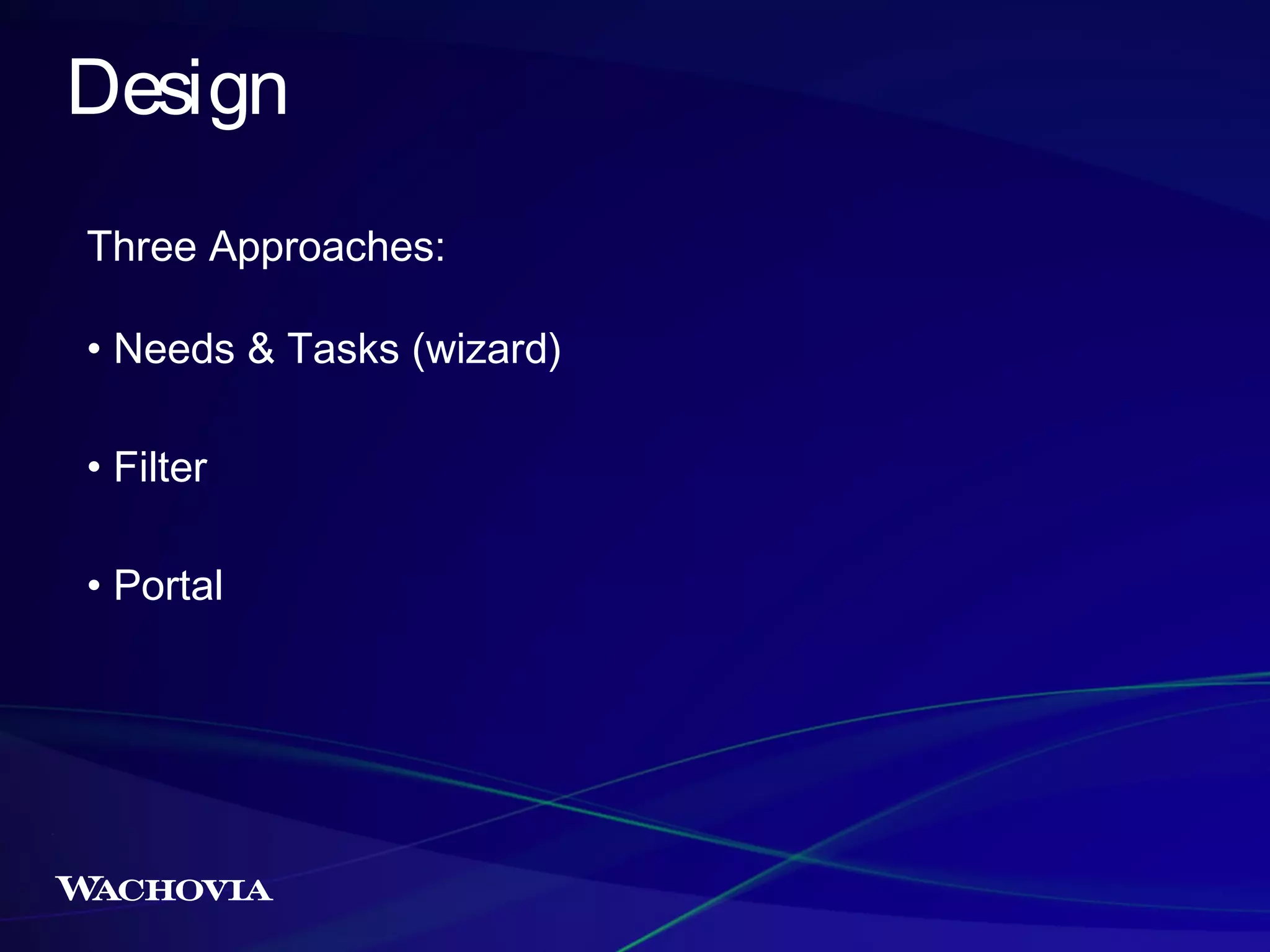 Design
Three Approaches:
• Needs & Tasks (wizard)
• Filter
• Portal

 