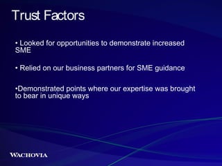Trust Factors
• Looked for opportunities to demonstrate increased
SME
• Relied on our business partners for SME guidance
•...