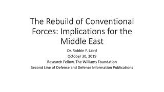 The Rebuild of Conventional
Forces: Implications for the
Middle East
Dr. Robbin F. Laird
October 30, 2019
Research Fellow, The Williams Foundation
Second Line of Defense and Defense Information Publications
 