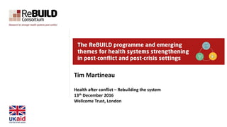 Tim Martineau
Health after conflict – Rebuilding the system
13th December 2016
Wellcome Trust, London
 