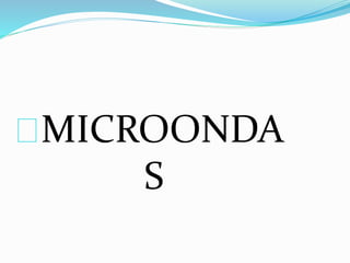 MICROONDA
S
 
