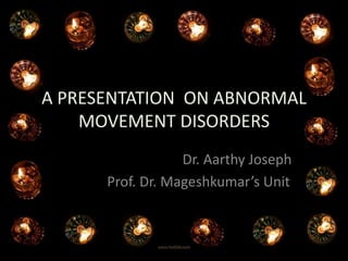 A PRESENTATION  ON ABNORMAL MOVEMENT DISORDERS                                     Dr. Aarthy Joseph               Prof. Dr. Mageshkumar’s Unit 