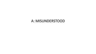 A: MISUNDERSTOOD