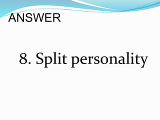 ANSWER
8. Split personality