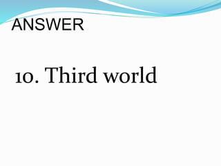 ANSWER
10. Third world
