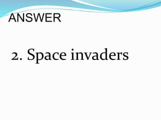 ANSWER
2. Space invaders