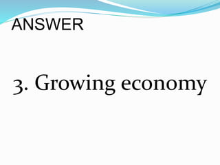 ANSWER
3. Growing economy