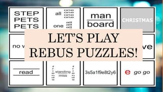 LET’S PLAY
REBUS PUZZLES!
 