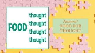 Answer:
FOOD FOR
THOUGHT
 