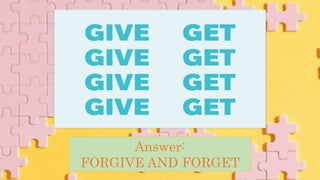 Answer:
FORGIVE AND FORGET
 