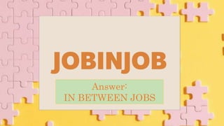 Answer:
IN BETWEEN JOBS
 