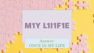 Answer:
ONCE IN MY LIFE
 