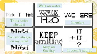 Think twice
about it
Walk on water
Invaders
You are always
on my mind
Keep on
Smiling It doesn’t add up
 