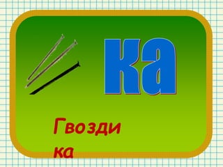 Гвозди
ка
 