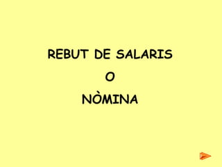 REBUT DE SALARIS
       O
    NÒMINA
 