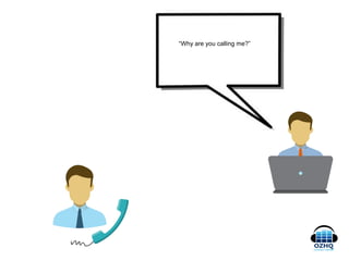 “I'm unsure of the number of
months
left in the contract”
“Why are you calling me?”
 