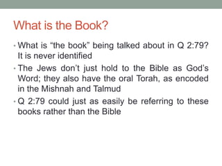 What is the Book?
• What is “the book” being talked about in Q 2:79?
It is never identified
• The Jews don’t just hold to ...