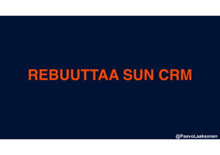 REBUUTTAA SUN CRM
@PaavoLaaksonen
 