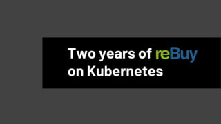 Two years of
on Kubernetes
 