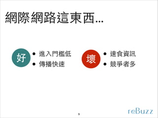 網際網路這東⻄西...
• 進⼊入⾨門檻低	

好
• 傳播快速

• 速⻝⾷食資訊	

壞 競爭者多
•

9

 